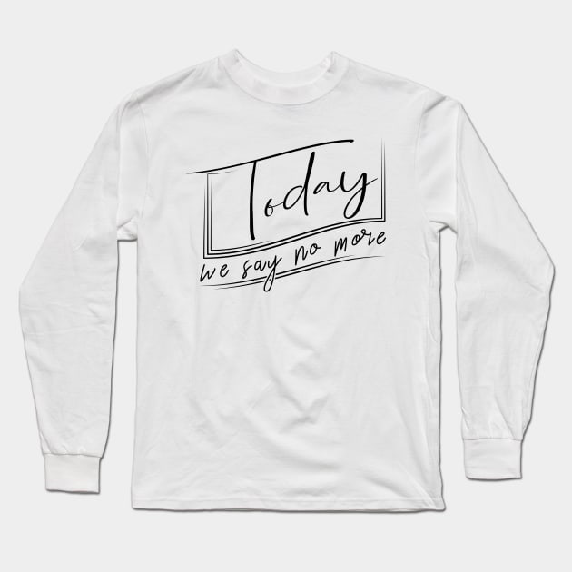 'Today We Say No More' Human Trafficking Shirt Long Sleeve T-Shirt by ourwackyhome